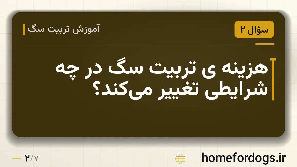 هزینه ی تربیت سگ در چه شرایطی تغییر می‌کند؟