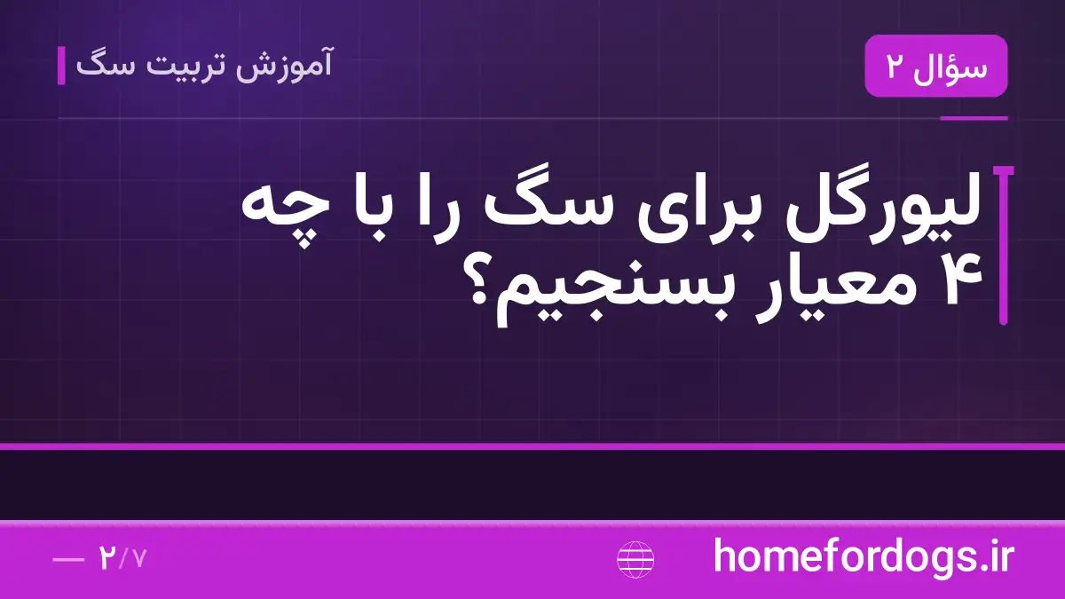 لیورگل برای سگ را با چه ۴ معیار بسنجیم؟